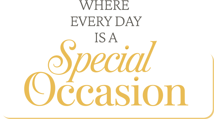 Where every day is a special occasion.